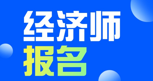 经 济师初级报名条件及时间